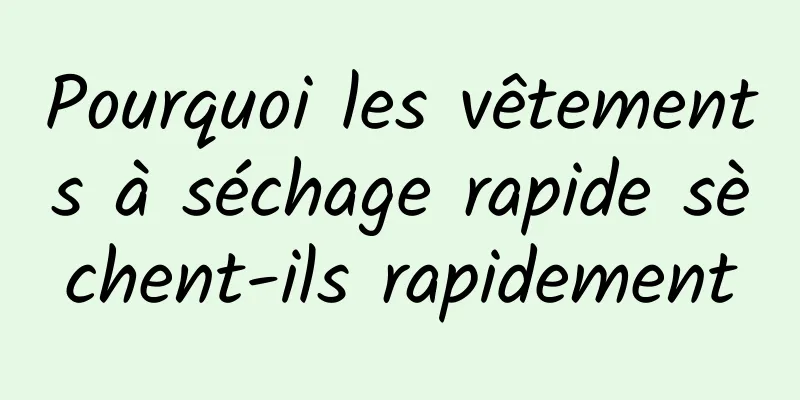 Pourquoi les vêtements à séchage rapide sèchent-ils rapidement