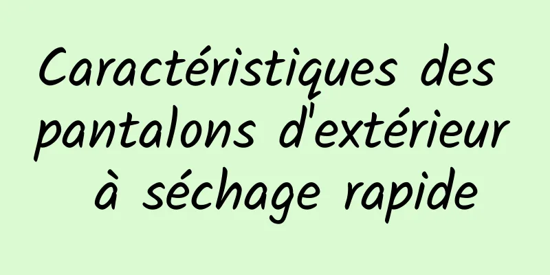 Caractéristiques des pantalons d'extérieur à séchage rapide