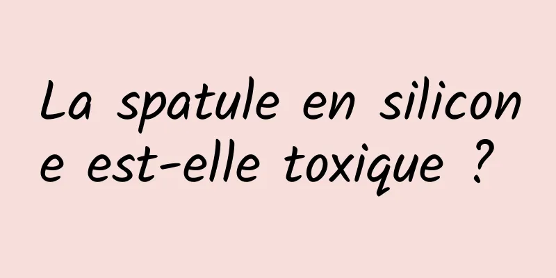 La spatule en silicone est-elle toxique ? 