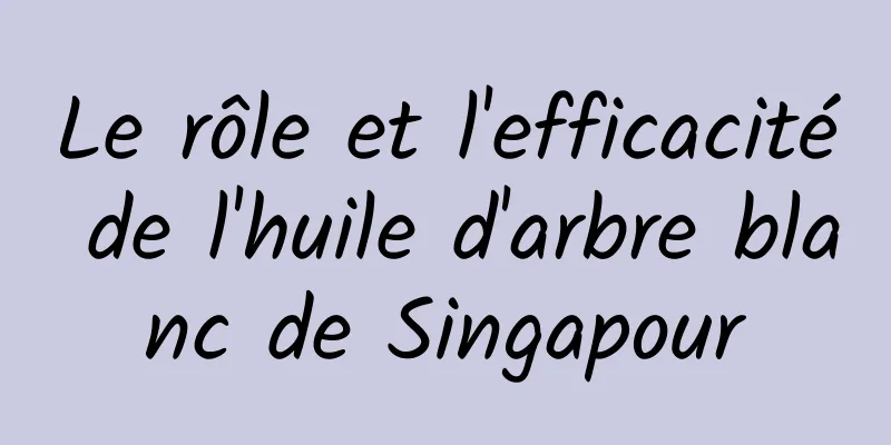 Le rôle et l'efficacité de l'huile d'arbre blanc de Singapour