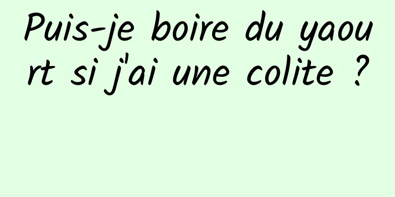 Puis-je boire du yaourt si j'ai une colite ? 