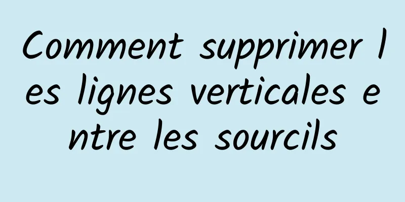 Comment supprimer les lignes verticales entre les sourcils