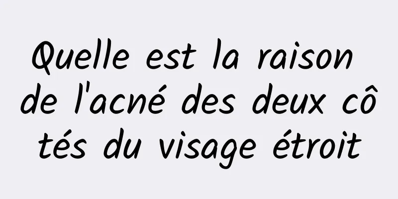 Quelle est la raison de l'acné des deux côtés du visage étroit