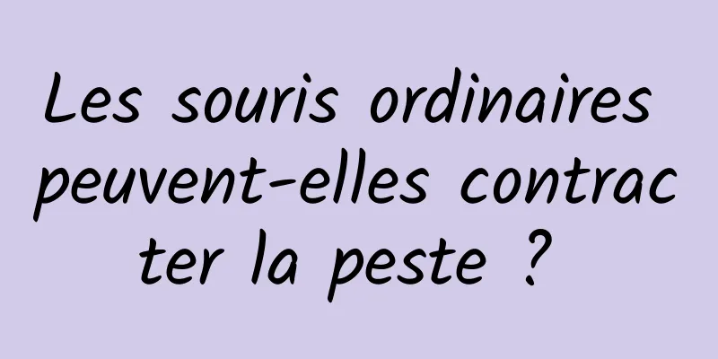 Les souris ordinaires peuvent-elles contracter la peste ? 