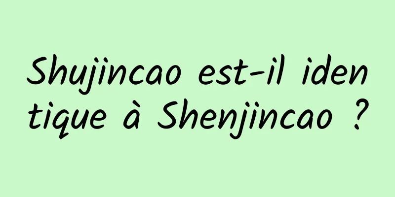 Shujincao est-il identique à Shenjincao ?