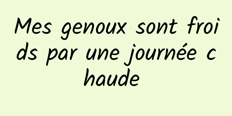 Mes genoux sont froids par une journée chaude 