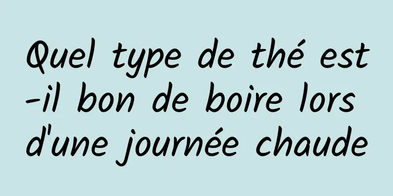 Quel type de thé est-il bon de boire lors d'une journée chaude