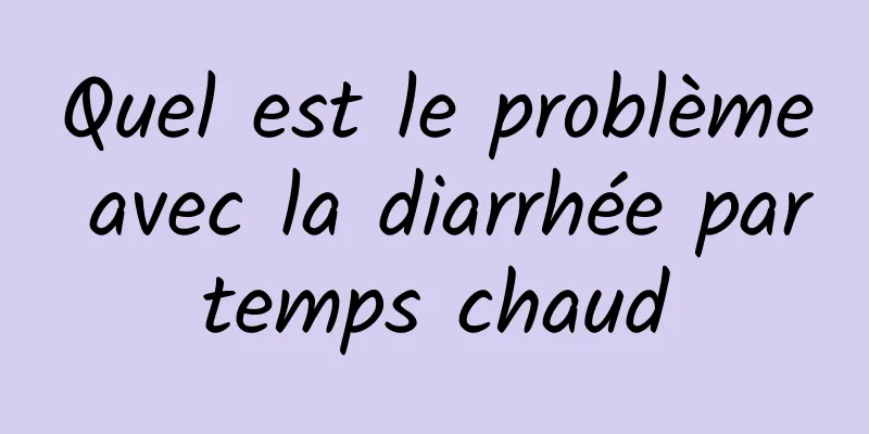 Quel est le problème avec la diarrhée par temps chaud 