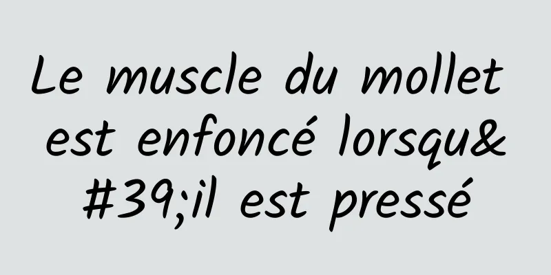 Le muscle du mollet est enfoncé lorsqu'il est pressé