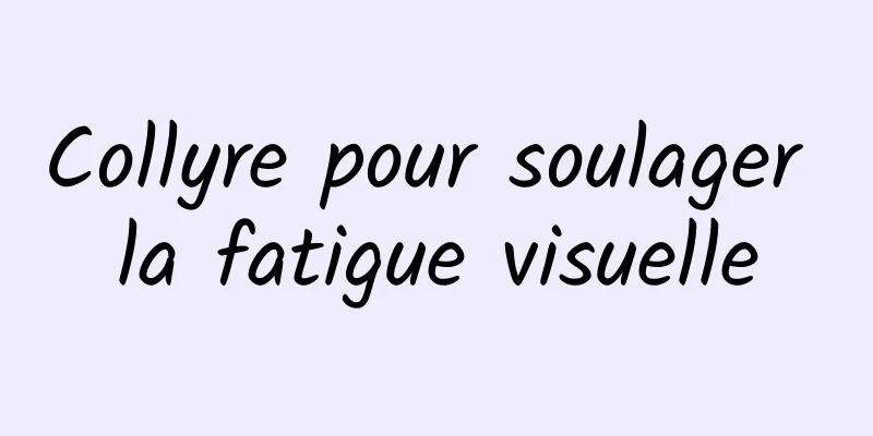 Collyre pour soulager la fatigue visuelle