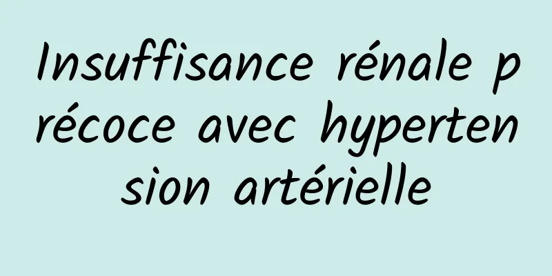 Insuffisance rénale précoce avec hypertension artérielle