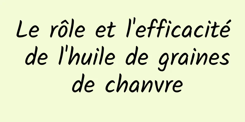 Le rôle et l'efficacité de l'huile de graines de chanvre