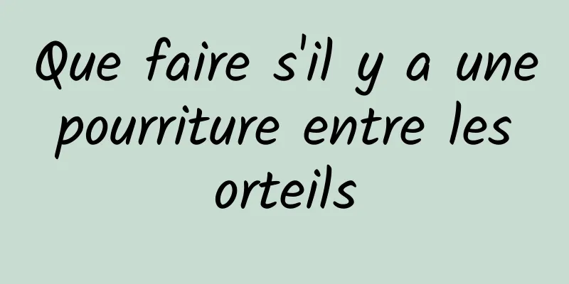 Que faire s'il y a une pourriture entre les orteils