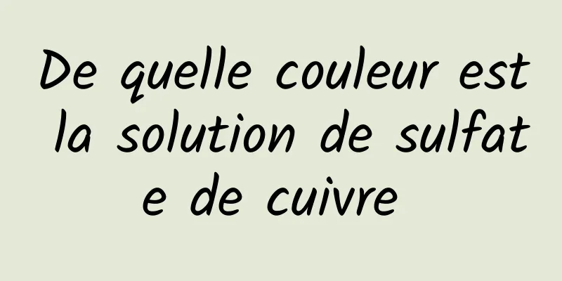 De quelle couleur est la solution de sulfate de cuivre 