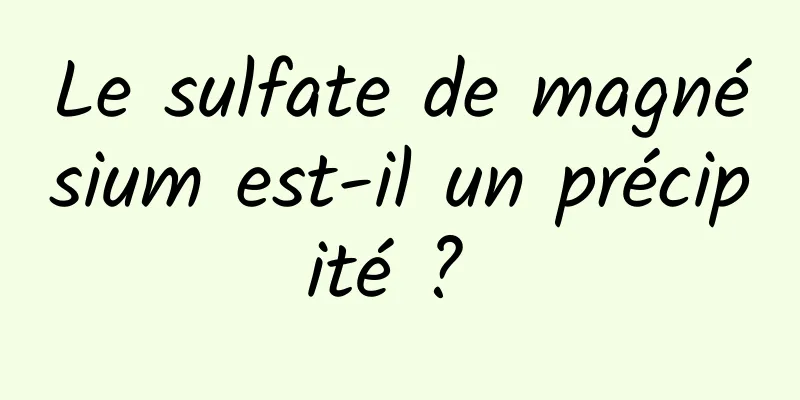 Le sulfate de magnésium est-il un précipité ? 