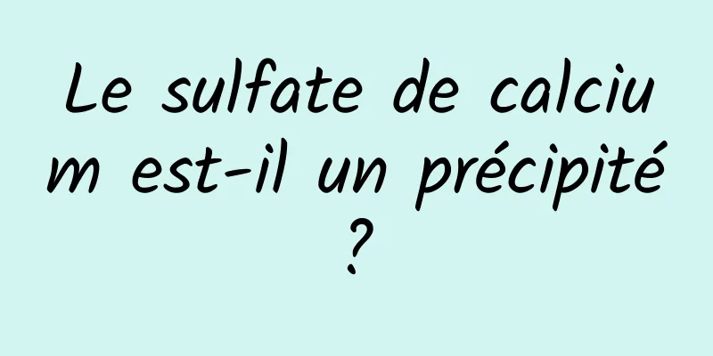 Le sulfate de calcium est-il un précipité ? 