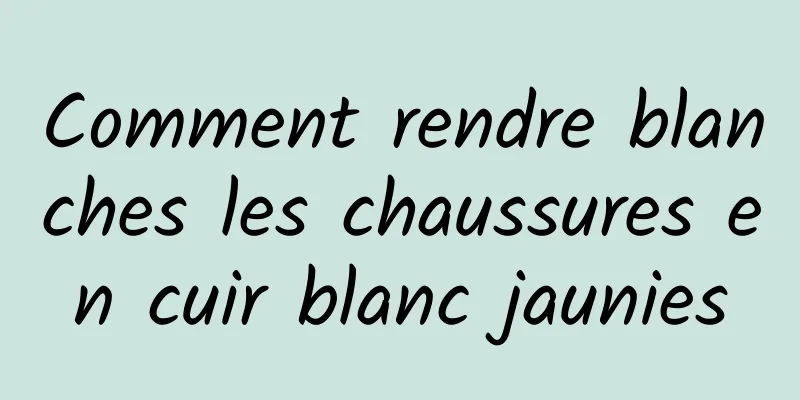 Comment rendre blanches les chaussures en cuir blanc jaunies