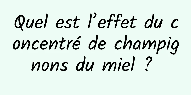 Quel est l’effet du concentré de champignons du miel ? 