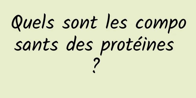 Quels sont les composants des protéines ? 