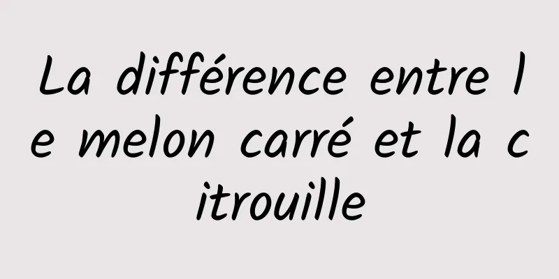 La différence entre le melon carré et la citrouille