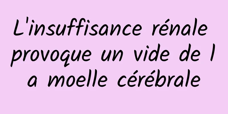 L'insuffisance rénale provoque un vide de la moelle cérébrale
