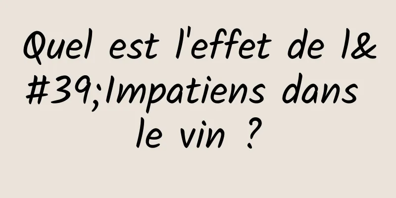 Quel est l'effet de l'Impatiens dans le vin ?