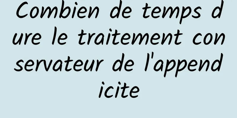 Combien de temps dure le traitement conservateur de l'appendicite