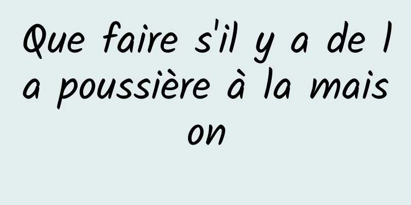 Que faire s'il y a de la poussière à la maison