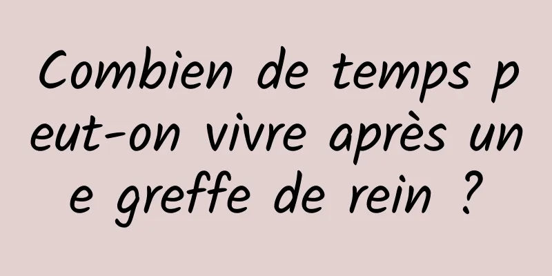 Combien de temps peut-on vivre après une greffe de rein ?