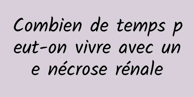 Combien de temps peut-on vivre avec une nécrose rénale