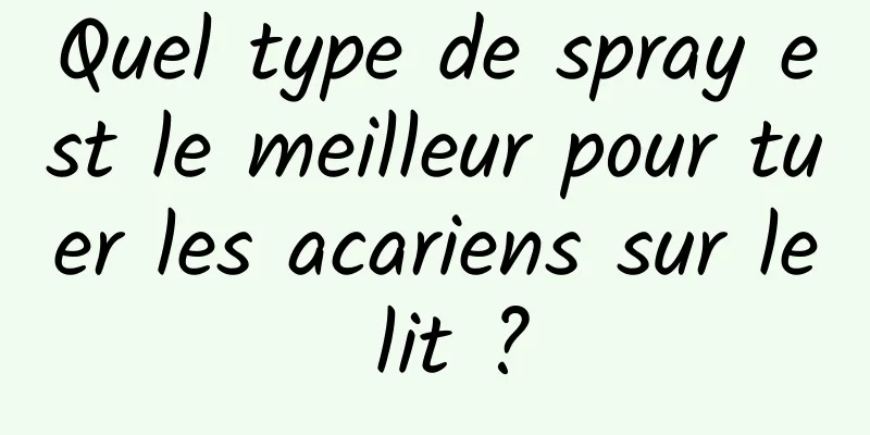 Quel type de spray est le meilleur pour tuer les acariens sur le lit ?