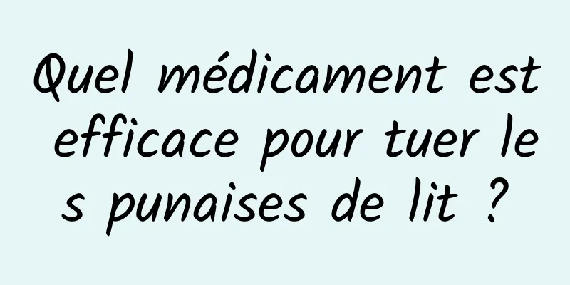 Quel médicament est efficace pour tuer les punaises de lit ?