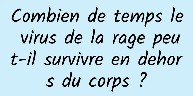 Combien de temps le virus de la rage peut-il survivre en dehors du corps ?