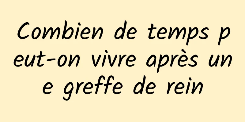 Combien de temps peut-on vivre après une greffe de rein