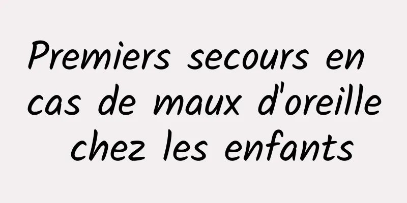 Premiers secours en cas de maux d'oreille chez les enfants