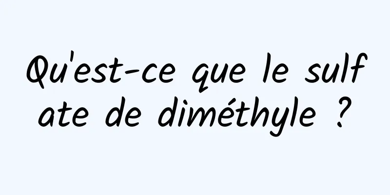 Qu'est-ce que le sulfate de diméthyle ?