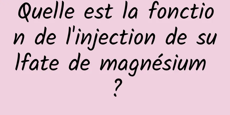 Quelle est la fonction de l'injection de sulfate de magnésium ?