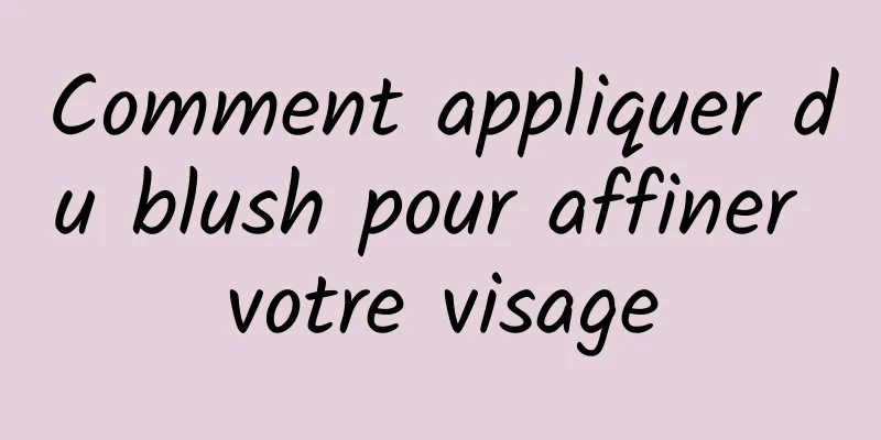 Comment appliquer du blush pour affiner votre visage