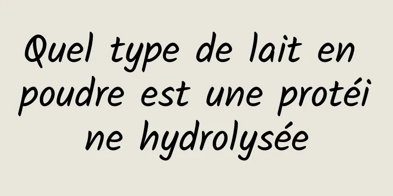 Quel type de lait en poudre est une protéine hydrolysée