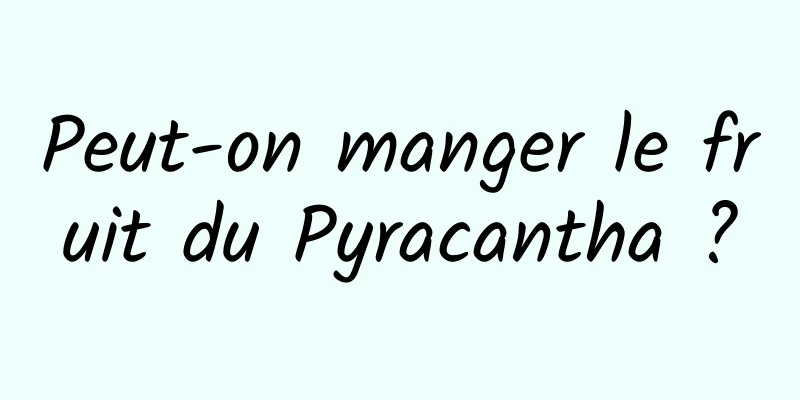 Peut-on manger le fruit du Pyracantha ?