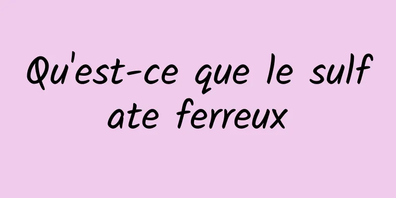 Qu'est-ce que le sulfate ferreux