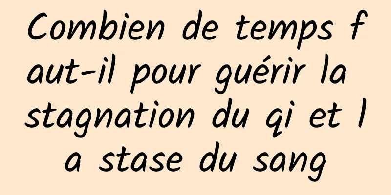 Combien de temps faut-il pour guérir la stagnation du qi et la stase du sang