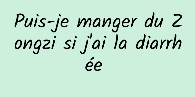 Puis-je manger du Zongzi si j'ai la diarrhée 