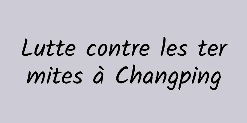 Lutte contre les termites à Changping