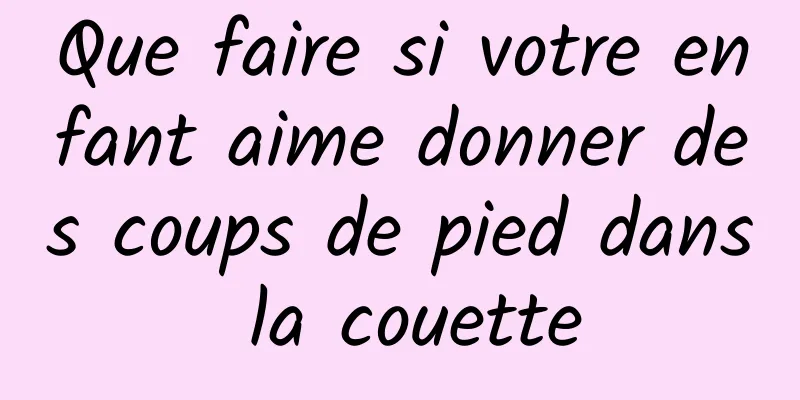 Que faire si votre enfant aime donner des coups de pied dans la couette