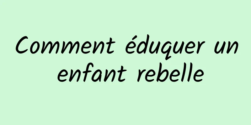 Comment éduquer un enfant rebelle