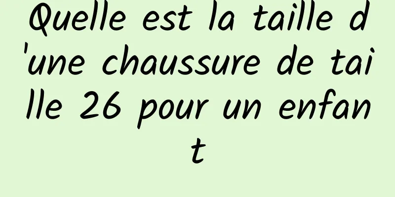 Quelle est la taille d'une chaussure de taille 26 pour un enfant