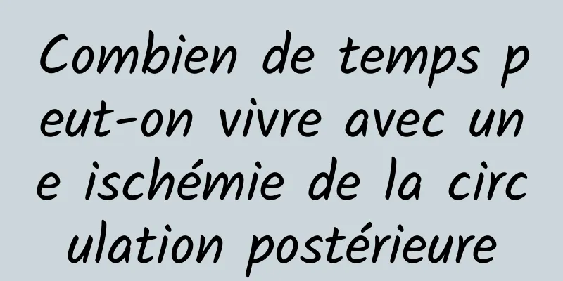 Combien de temps peut-on vivre avec une ischémie de la circulation postérieure