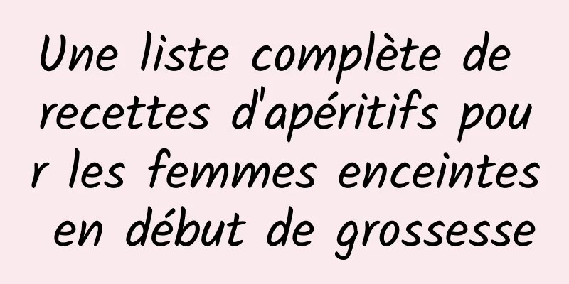 ​Une liste complète de recettes d'apéritifs pour les femmes enceintes en début de grossesse