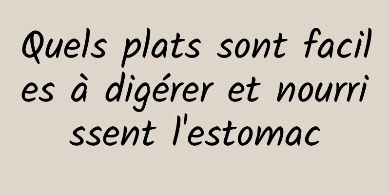 Quels plats sont faciles à digérer et nourrissent l'estomac